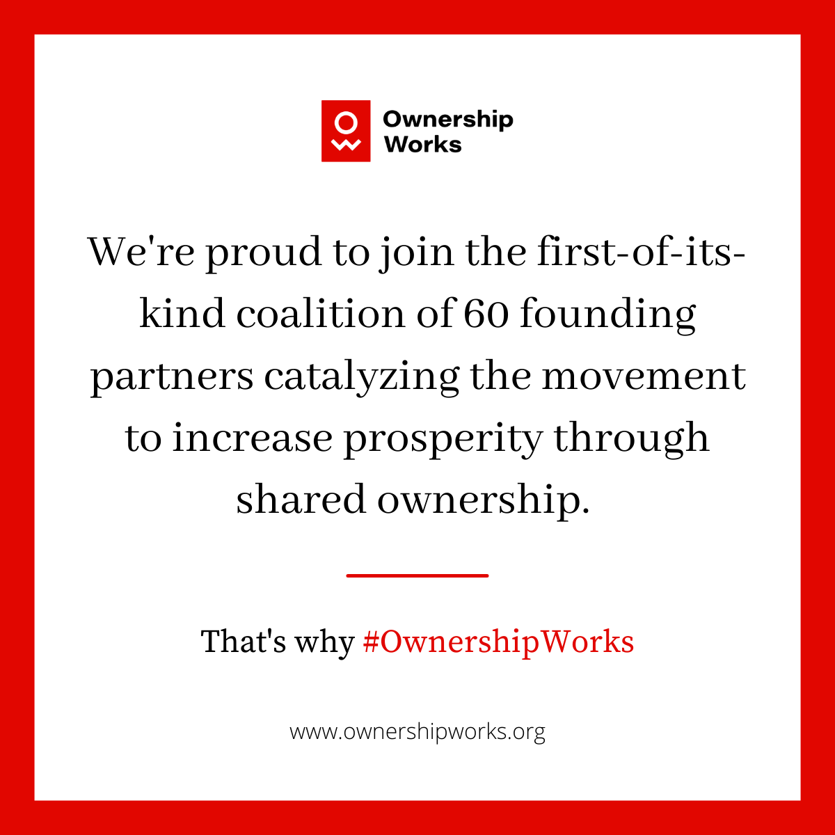 Quote from Ownership Works. We‘re proud to join the first-of-its-kind coalition of 60 founding partners catalyzing the movement to increase prosperity through shared ownership.