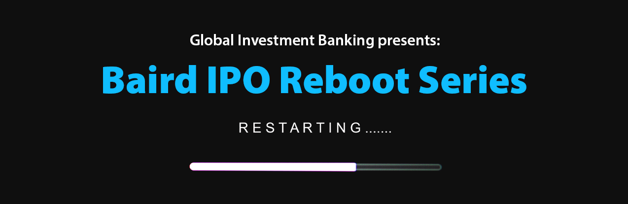 Baird Global Investment Banking presents Baird IPO Reboot Series
