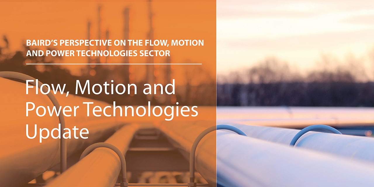 Baird's Perspective on the Flow, Motion and Power Technologies Sector: Flow, Motion and Power Technologies Update