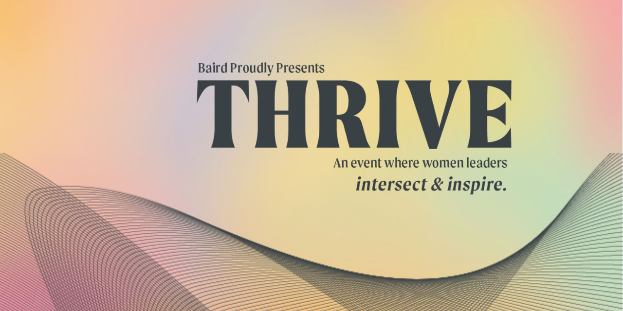 Baird proudly presents Thrive. An event where women leaders intersect and inspire.